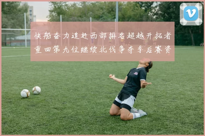 快船奋力追赶西部排名超越开拓者重回第九位继续北伐争夺季后赛资格