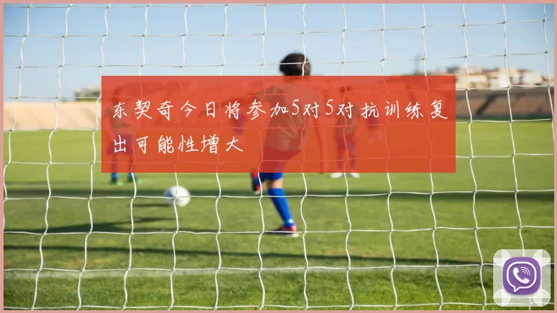 东契奇今日将参加5对5对抗训练复出可能性增大