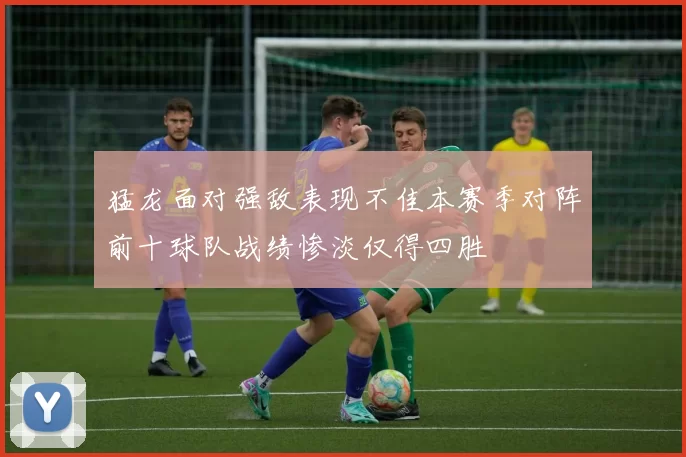 猛龙面对强敌表现不佳本赛季对阵前十球队战绩惨淡仅得四胜