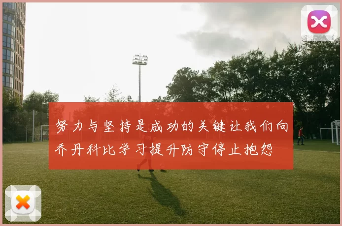 努力与坚持是成功的关键让我们向乔丹科比学习提升防守停止抱怨